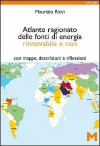 Atlante ragionato delle fonti di energia rinnovabile e non. Con mappe, descrizioni e riflessioni - Maurizio Ricci - Libro GEM Edizioni 2010, Energia | Libraccio.it