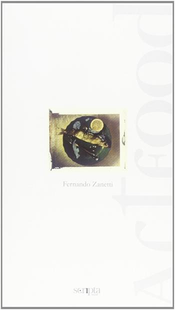 Artfood. Immagini e pensieri della cucina tradizionale veneta - Fernando Zanetti - Libro Scripta 2009 | Libraccio.it