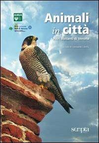 Animali in città. Altri abitanti di Verona  - Libro Scripta 2009 | Libraccio.it