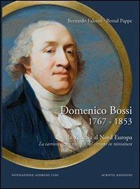 Domenico Bossi 1767-1853. Da Venezia al nord Europa. La carriera di un maestro del ritratto in miniatura. Ediz. multilingue - Bernardo Falconi, Bernd Pappe - Libro Scripta 2012, Saggi e profili di arte veneta | Libraccio.it