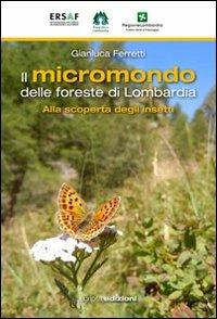 Il micromondo delle foreste di Lombardia. Alla scoperta degli insetti - Gianluca Ferretti - Libro Scripta 2012 | Libraccio.it