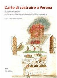 L'arte di costruire a Verona. Studi e ricerche su materiali e tecniche dell'edilizia storica  - Libro Scripta 2012 | Libraccio.it