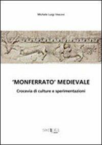 «Monferrato medioevale». Crocevia di culture e sperimentazioni - Michele L. Vescovi - Libro Scripta 2012, Ricerche di s/confine | Libraccio.it