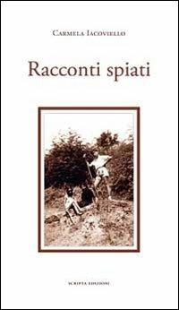 Racconti spiati - Carmela Iacoviello - Libro Scripta 2013 | Libraccio.it