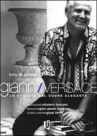 Gianni-Versace. Lo stilista dal cuore elegante - Tony Di Corcia - Libro Utopia 2010 | Libraccio.it