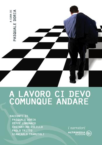 Al lavoro ci devo comunque andare. Storie interminabili del tempo impiegato  - Libro Altrimedia 2009, I narratori | Libraccio.it