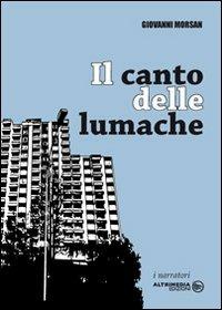 Il canto delle lumache - Giovanni Morsan - Libro Altrimedia 2008, I narratori | Libraccio.it