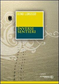 Inversi sentieri - Dino Lorusso - Libro Altrimedia 2009, I poeti | Libraccio.it