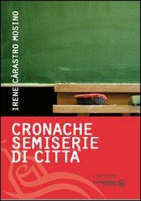Cronache semiserie di città - Irene Càrastro Mosino - Libro Altrimedia 2009, I narratori | Libraccio.it