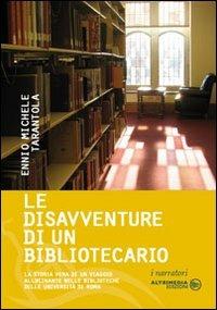 Le disavventure di un bibliotecario. La storia vera di un viaggio allucinante nelle biblioteche delle università di Roma - Ennio M. Tarantola - Libro Altrimedia 2010, I narratori | Libraccio.it
