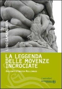 La leggenda delle movenze incrociate. Racconti d'inizio millennio - Lino Gambacorta - Libro Altrimedia 2010, I narratori | Libraccio.it