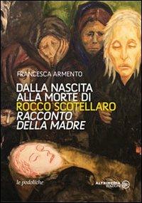 Dalla nascita alla morte di Rocco Scotellaro. Racconto della madre - Francesca Armento - Libro Altrimedia 2010, Le podoliche | Libraccio.it