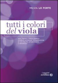 Tutti i colori del viola - Milvia Lo Forte - Libro Altrimedia 2014, I saggisti | Libraccio.it