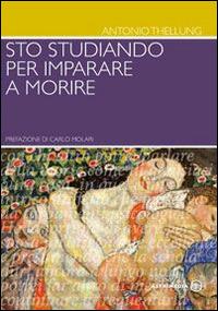 Sto studiando per imparare a morire - Antonio Thellung - Libro Altrimedia 2014, I saggisti | Libraccio.it