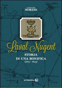 Laval Nugent. Storia di una bonifica - Gaetano Morese - Libro Altrimedia 2014, I saggisti | Libraccio.it