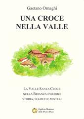 Una Croce nella Valle. La Valle Santa Croce nella Brianza insubre: storia, misteri e segreti