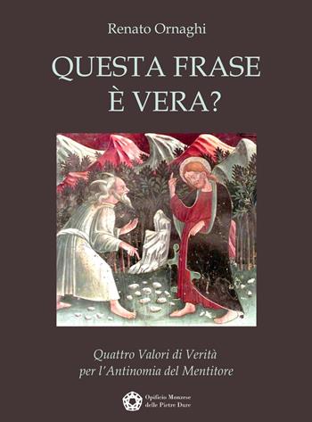 Questa frase è vera? Quattro valori di verità per l'antinomia del mentitore - Renato Ornaghi - Libro Opificio Monzese delle Pietre Dure 2023 | Libraccio.it