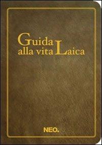 Guida alla vita laica - Roberto Anzellotti - Libro Neo Edizioni 2013, I nei | Libraccio.it