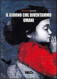 Il giorno che diventammo umani - Paolo Zardi - Libro Neo Edizioni 2013, Iena | Libraccio.it