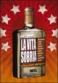 La vita sobria. Racconti ubriachi  - Libro Neo Edizioni 2014 | Libraccio.it