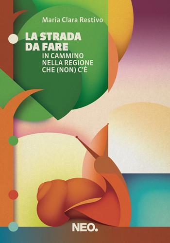 La strada da fare. In cammino nella regione che (non) c'è - Maria Clara Restivo - Libro Neo Edizioni 2017, I nei | Libraccio.it