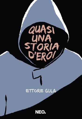 Quasi una storia d'eroi - Ettore Gula - Libro Neo Edizioni 2021, Cromo | Libraccio.it