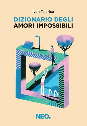 Dizionario degli amori impossibili - Ivan Talarico - Libro Neo Edizioni 2021, I nei | Libraccio.it