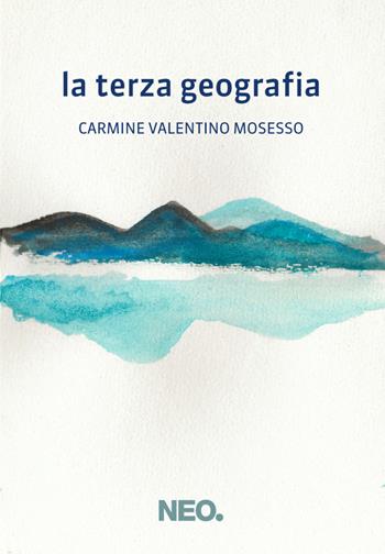 La terza geografia - Carmine Valentino Mosesso - Libro Neo Edizioni 2021, Intimate | Libraccio.it