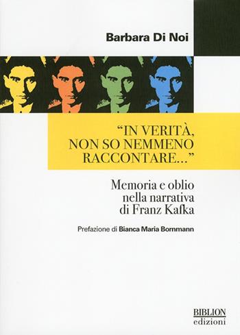 «In verità, non so nemmeno raccontare...» Memoria e oblio nella narrativa di Franz Kafka - Barbara Di Noi - Libro Biblion 2009, Scriba. Studi | Libraccio.it