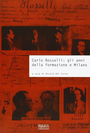 Carlo Rosselli. Gli anni della formazione e Milano. Atti della giornata di studi università commerciale Luigi Bocconi (Milano, 26 settembre 2007)  - Libro Biblion 2010, Storia, politica, società | Libraccio.it