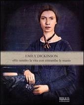 Emily Dickinson. «Ho sentito la vita con entrambe le mani»