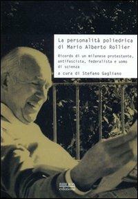 La personalità poliedrica di Mario Alberto Rollier. Ricordo di un milanese protestante, antifascista, federalista e uomo di scienza  - Libro Biblion 2011 | Libraccio.it