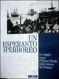 Un esperanto iperboreo. In viaggio verso l'ultima Thule sulle tracce dei Pomor - Roberto Scarcia - Libro Biblion 2011, Circolo polare | Libraccio.it
