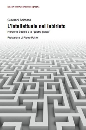 L' intellettuale nel labirinto. Norberto Bobbio e la «guerra giusta» - Giovanni Scirocco - Libro Biblion 2012, Biblion international monographs | Libraccio.it