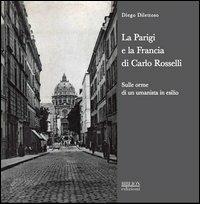 La Parigi e la Francia di Carlo Rosselli. Sulle orme di un umanista in esilio - Diego Dilettoso - Libro Biblion 2013, Storia, politica, società | Libraccio.it