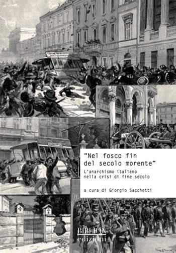 «Nel fosco fin del secolo morente». L'anarchismo italiano nella crisi di fine secolo. Atti del Convegno di studi storici (Carrara, 29 ottobre 2011)  - Libro Biblion 2013, Storia, politica, società | Libraccio.it