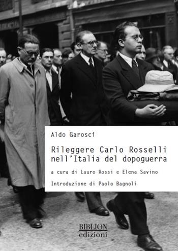 Rileggere Carlo Rosselli nell'Italia del dopoguerra - Aldo Garosci - Libro Biblion 2016, Storia, politica, società | Libraccio.it
