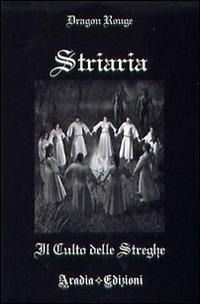 Striaria. Il culto delle streghe - Dragon Rouge - Libro Aradia Edizioni 2009 | Libraccio.it