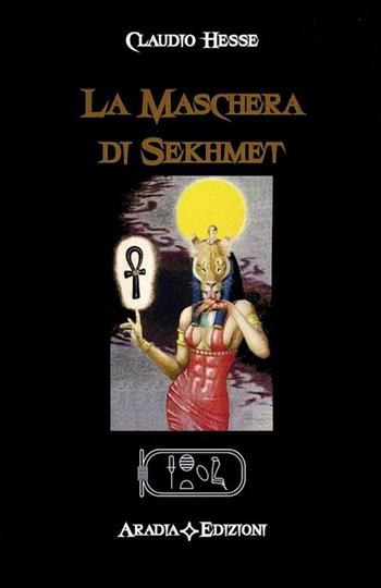 La maschera di Sekhmet - Claudio Hesse - Libro Aradia 2016 | Libraccio.it