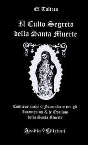 Image of Il culto segreto della santa Muerte. Contiene anche il formulario...