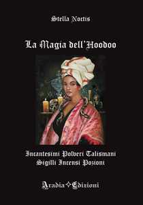 Image of La magia dell'Hoodoo. Incantesimi, polveri, talismani, sigilli, i...