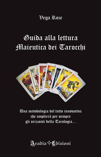 Guida alla lettura maieutica dei tarocchi - Vega Roze - Libro Aradia Edizioni 2025 | Libraccio.it