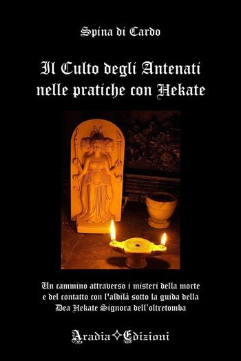Il culto degli antenati nelle pratiche con Hekate. Ediz. illustrata - Spina Di Cardo - Libro Aradia Edizioni 2026 | Libraccio.it