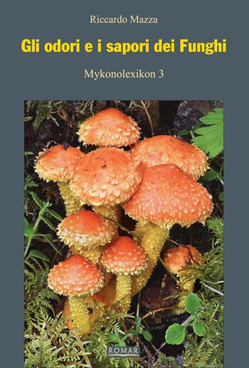 Gli odori e i sapori dei funghi. Ediz. illustrata - Riccardo Mazza - Libro Romar 2018 | Libraccio.it