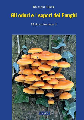 Gli odori e i sapori dei funghi. Ediz. illustrata - Riccardo Mazza - Libro Romar 2019 | Libraccio.it