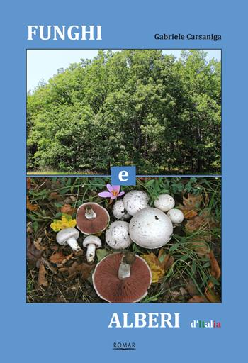 Funghi e alberi d'Italia - Gabriele Carsaniga - Libro Romar 2019 | Libraccio.it