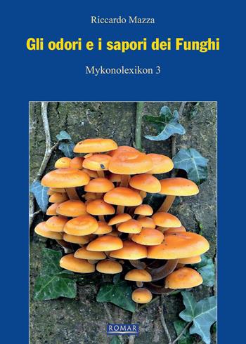 Gli odori e i sapori dei funghi. Nuova ediz. - Riccardo Mazza - Libro Romar 2020 | Libraccio.it