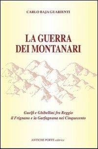 La guerra dei montanari. Guelfi e ghibellini tra Reggio il Frignano e la Garfagnana - Carlo Baja Guarienti - Libro Antiche Porte 2024 | Libraccio.it