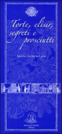 Torte, elisir, segreti e prosciutti  - Libro Antiche Porte 2024, Miniere diverse | Libraccio.it