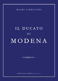 Il ducato di Modena - Mauro Sabbattini - Libro Antiche Porte 2024, Dominj Estensi | Libraccio.it